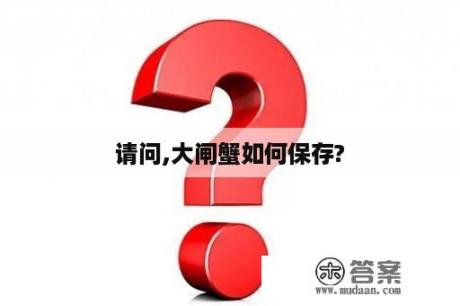 请问,大闸蟹如何保存?