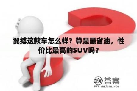 翼搏这款车怎么样？算是最省油，性价比最高的SUV吗？