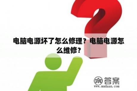 电脑电源坏了怎么修理？电脑电源怎么维修？