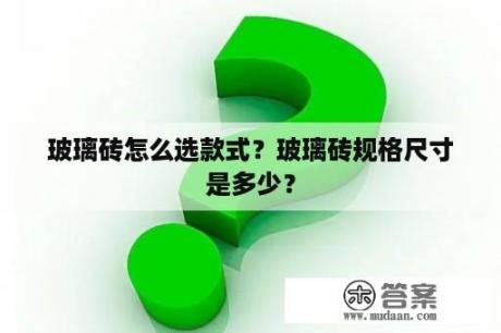 玻璃砖怎么选款式？玻璃砖规格尺寸是多少？