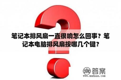 笔记本排风扇一直很响怎么回事？笔记本电脑排风扇按哪几个键？