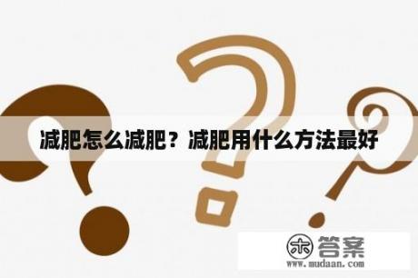 减肥怎么减肥？减肥用什么方法最好