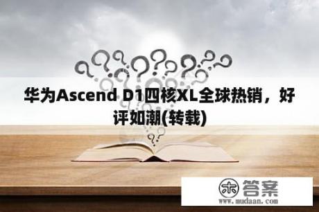 华为Ascend D1四核XL全球热销，好评如潮(转载)