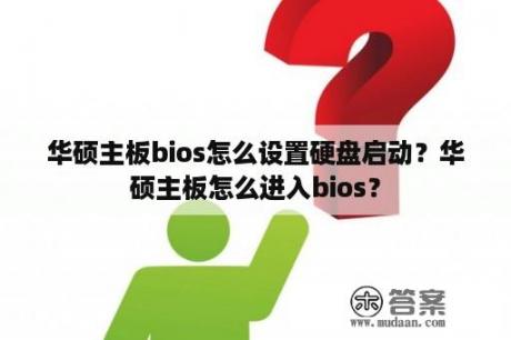 华硕主板bios怎么设置硬盘启动？华硕主板怎么进入bios？