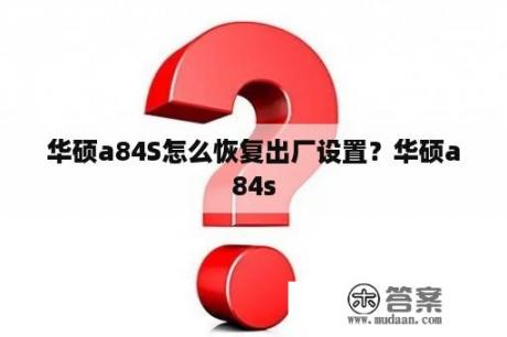 华硕a84S怎么恢复出厂设置？华硕a84s