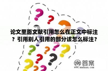 论文里面文献引用怎么在正文中标注？引用别人引用的部分该怎么标注？