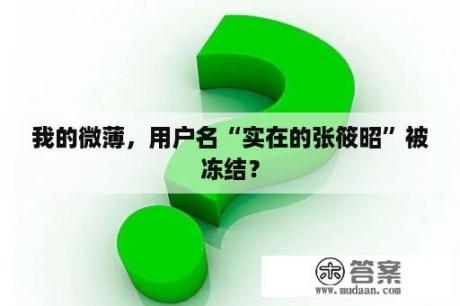 我的微薄，用户名“实在的张筱昭”被冻结？