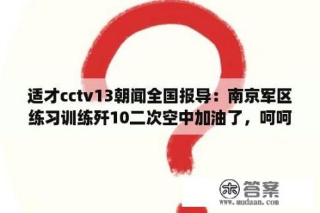 适才cctv13朝闻全国报导：南京军区练习训练歼10二次空中加油了，呵呵