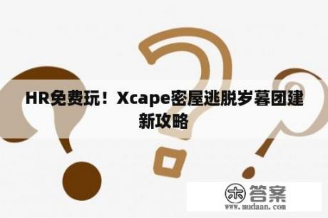 HR免费玩！Xcape密屋逃脱岁暮团建新攻略