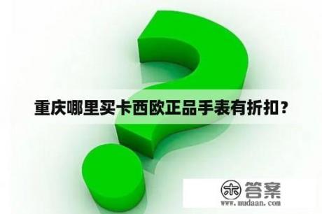 重庆哪里买卡西欧正品手表有折扣？