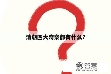 清朝四大奇案都有什么？