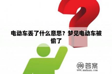 电动车丢了什么意思？梦见电动车被偷了