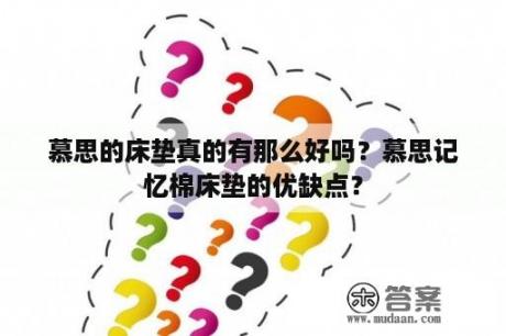 慕思的床垫真的有那么好吗？慕思记忆棉床垫的优缺点？