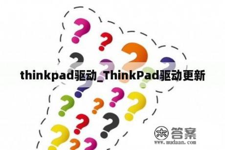thinkpad驱动_ThinkPad驱动更新