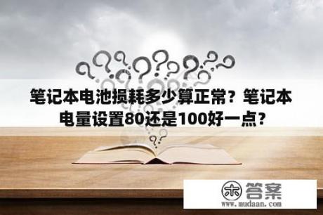 笔记本电池损耗多少算正常？笔记本电量设置80还是100好一点？