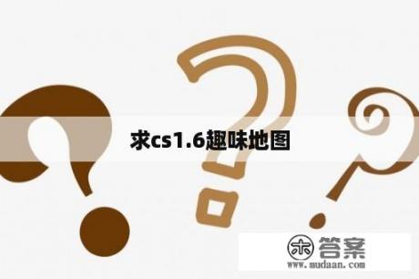 求cs1.6趣味地图