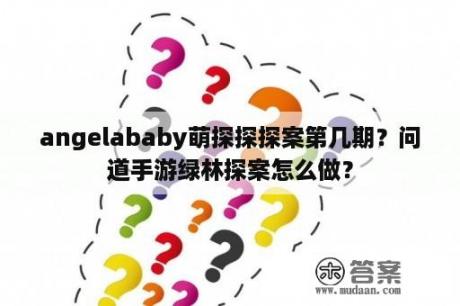 angelababy萌探探探案第几期？问道手游绿林探案怎么做？