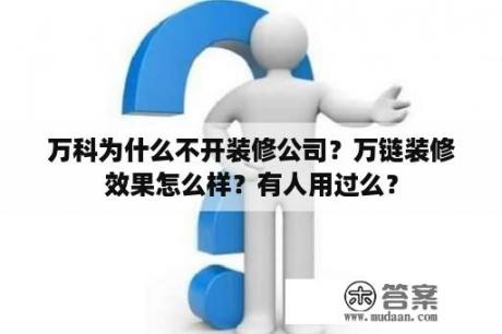 万科为什么不开装修公司？万链装修效果怎么样？有人用过么？