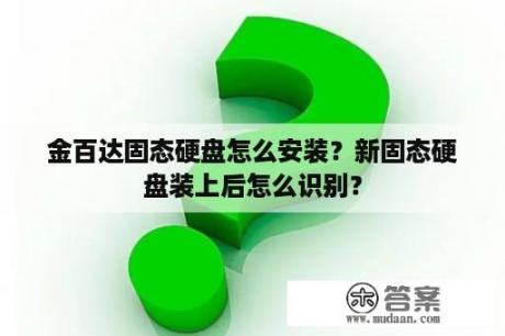 金百达固态硬盘怎么安装？新固态硬盘装上后怎么识别？