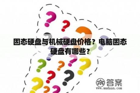 固态硬盘与机械硬盘价格？电脑固态硬盘有哪些？