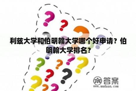 利兹大学和伯明翰大学哪个好申请？伯明翰大学排名？