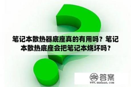 笔记本散热器底座真的有用吗？笔记本散热底座会把笔记本烧坏吗？