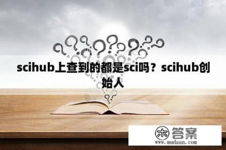 scihub上查到的都是sci吗？scihub创始人