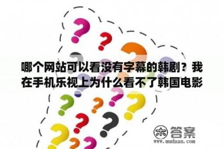 哪个网站可以看没有字幕的韩剧？我在手机乐视上为什么看不了韩国电影《朋友1》？