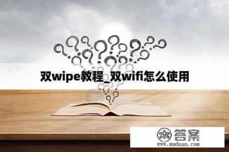 双wipe教程_双wifi怎么使用