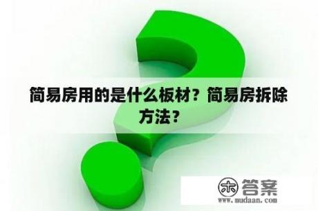 简易房用的是什么板材？简易房拆除方法？