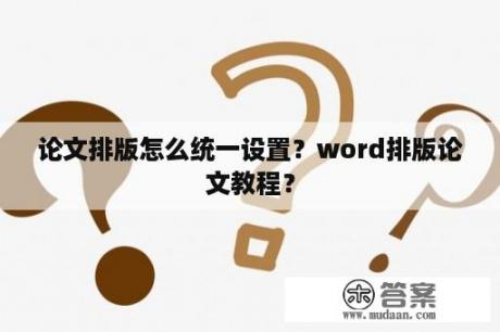 论文排版怎么统一设置？word排版论文教程？