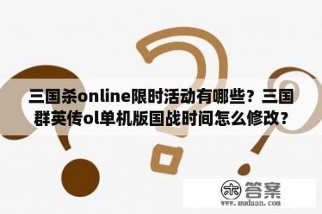 三国杀online限时活动有哪些？三国群英传ol单机版国战时间怎么修改？