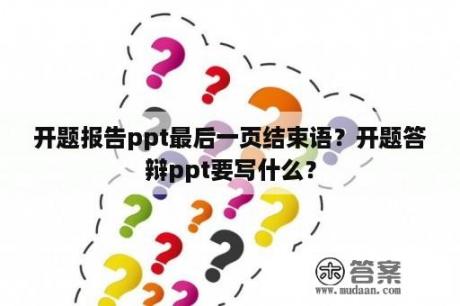 开题报告ppt最后一页结束语？开题答辩ppt要写什么？