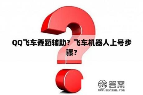 QQ飞车舞蹈辅助？飞车机器人上号步骤？