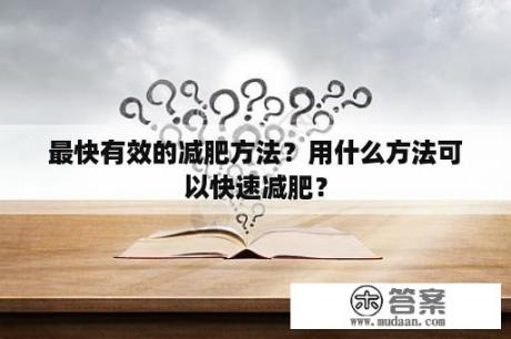 最快有效的减肥方法？用什么方法可以快速减肥？