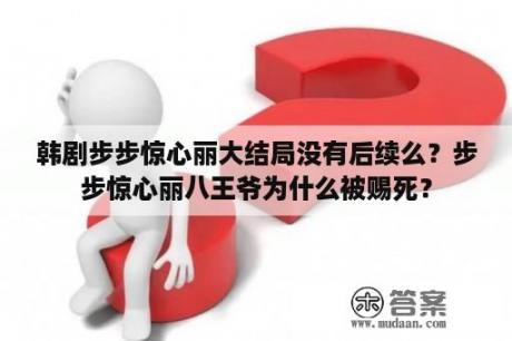 韩剧步步惊心丽大结局没有后续么？步步惊心丽八王爷为什么被赐死？