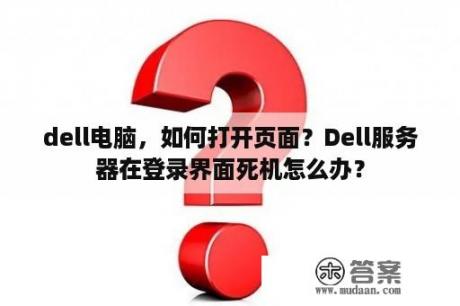 dell电脑，如何打开页面？Dell服务器在登录界面死机怎么办？