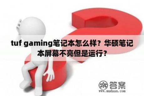 tuf gaming笔记本怎么样？华硕笔记本屏幕不亮但是运行？