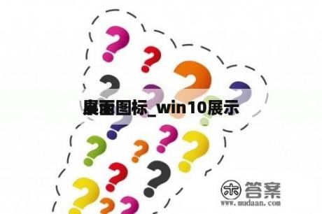 展示
桌面图标_win10展示
桌面图标