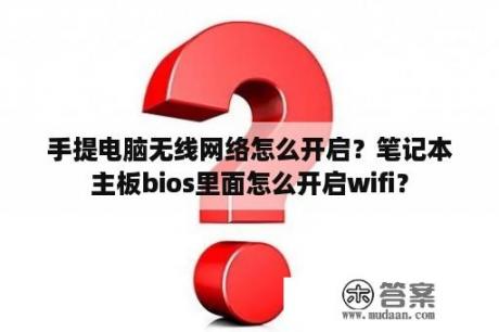 手提电脑无线网络怎么开启？笔记本主板bios里面怎么开启wifi？