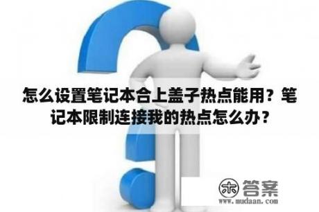 怎么设置笔记本合上盖子热点能用？笔记本限制连接我的热点怎么办？