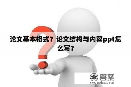 论文基本格式？论文结构与内容ppt怎么写？