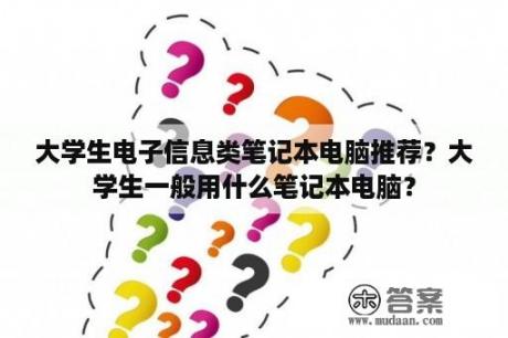 大学生电子信息类笔记本电脑推荐？大学生一般用什么笔记本电脑？