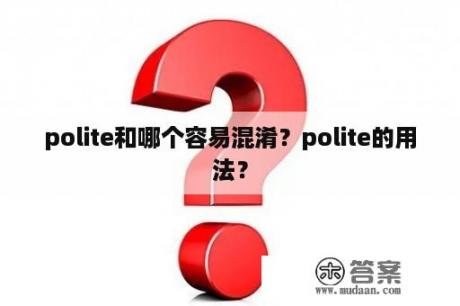 polite和哪个容易混淆？polite的用法？