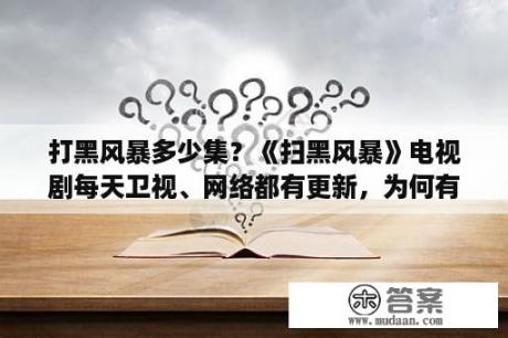 打黑风暴多少集？《扫黑风暴》电视剧每天卫视、网络都有更新，为何有人花钱去看？