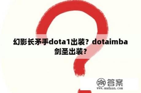 幻影长矛手dota1出装？dotaimba剑圣出装？