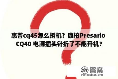 惠普cq45怎么拆机？康柏Presario CQ40 电源插头针折了不能开机？