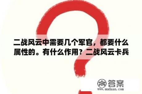 二战风云中需要几个军官，都要什么属性的。有什么作用？二战风云卡兵是什么意思？