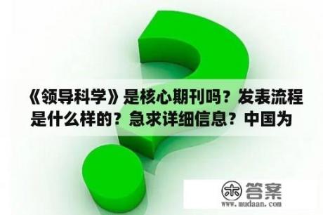 《领导科学》是核心期刊吗？发表流程是什么样的？急求详细信息？中国为什么抗疫成功作文？