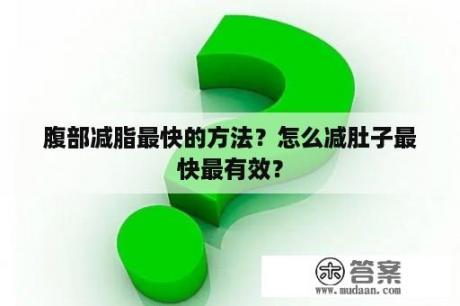 腹部减脂最快的方法？怎么减肚子最快最有效？